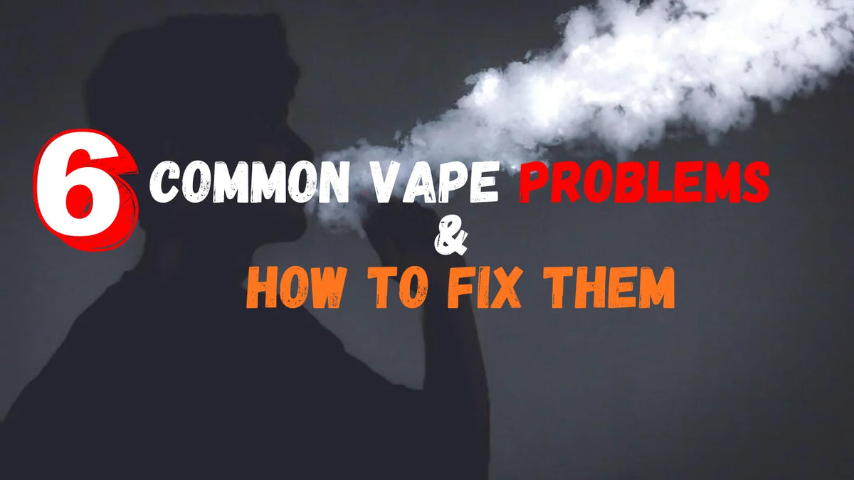 6 Common Vape Problems